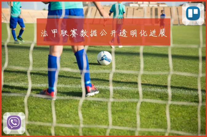 法甲联赛数据公开透明化进展