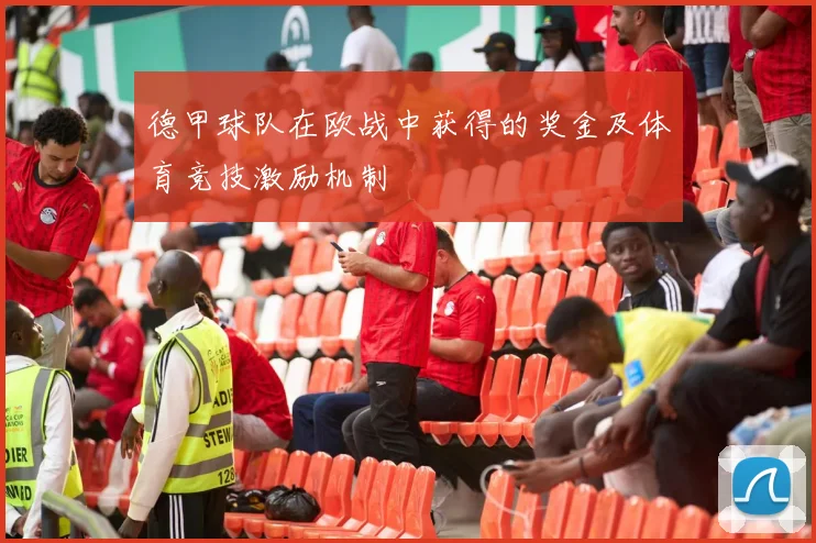 德甲球队在欧战中获得的奖金及体育竞技激励机制