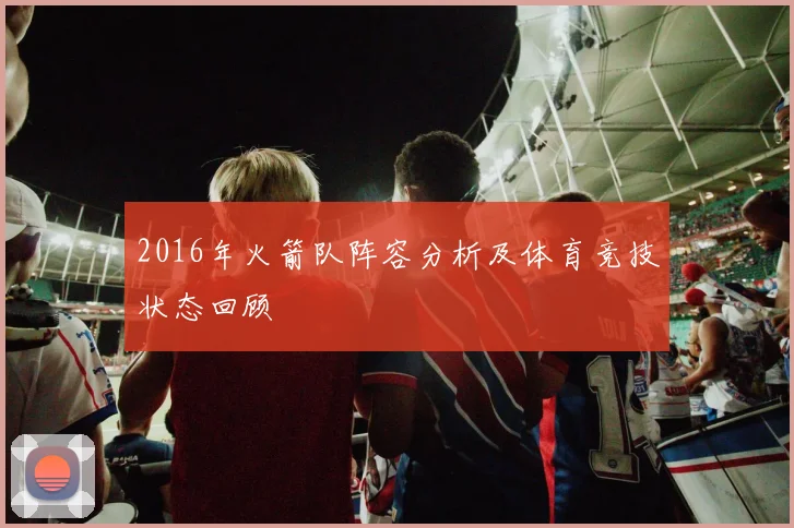 2016年火箭队阵容分析及体育竞技状态回顾